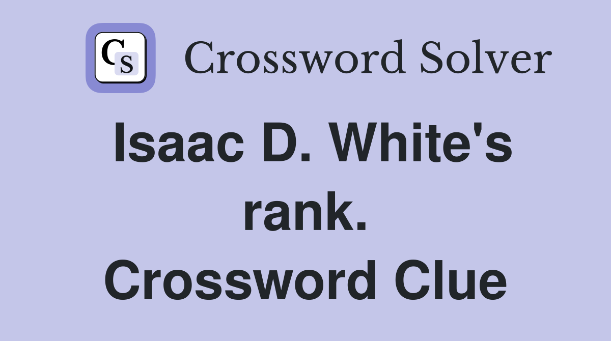 Isaac D. White's rank. Crossword Clue