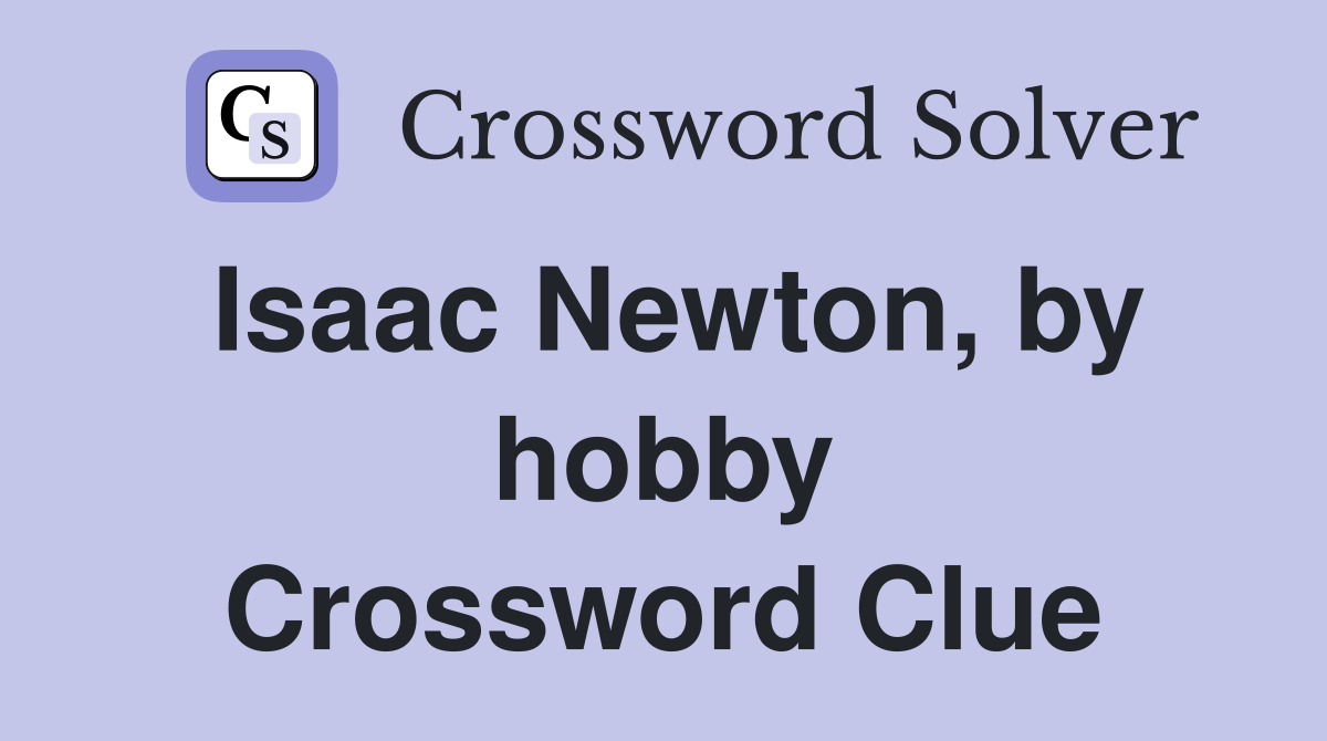 Isaac Newton, by hobby Crossword Clue