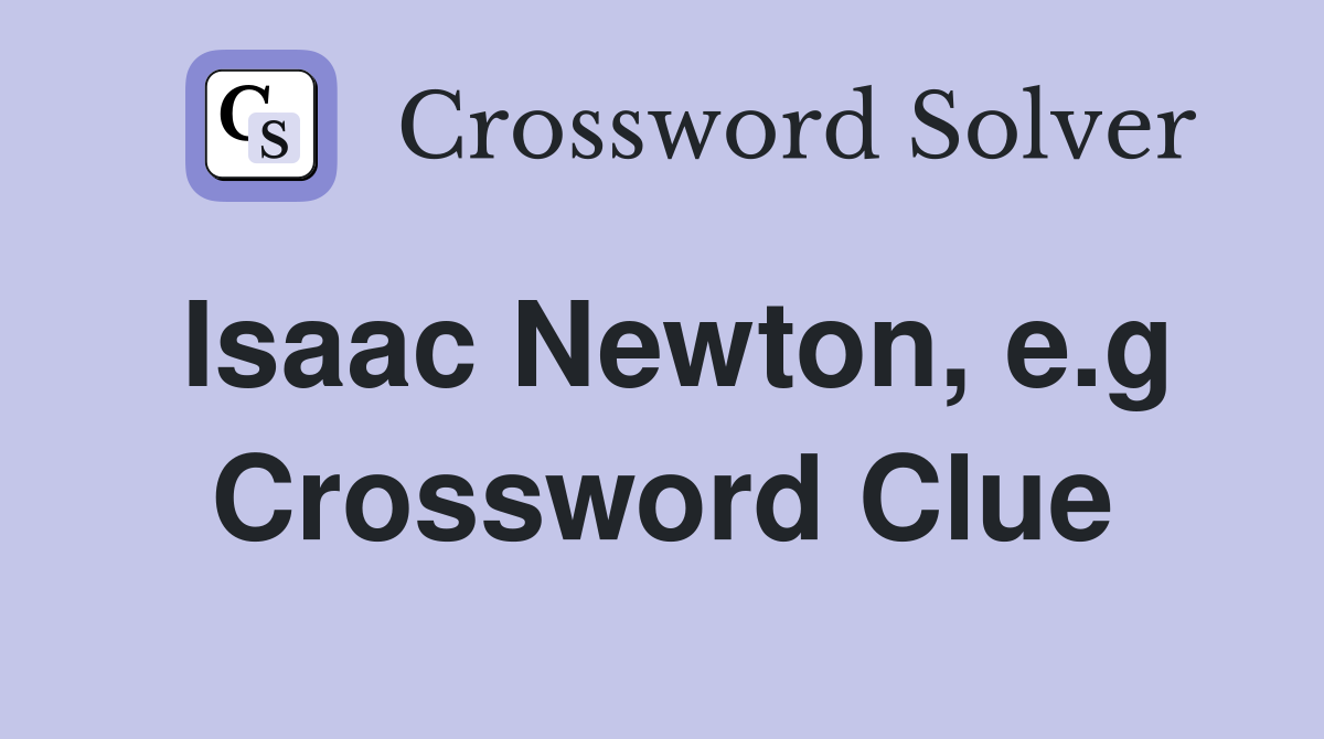 Isaac Newton, e.g Crossword Clue