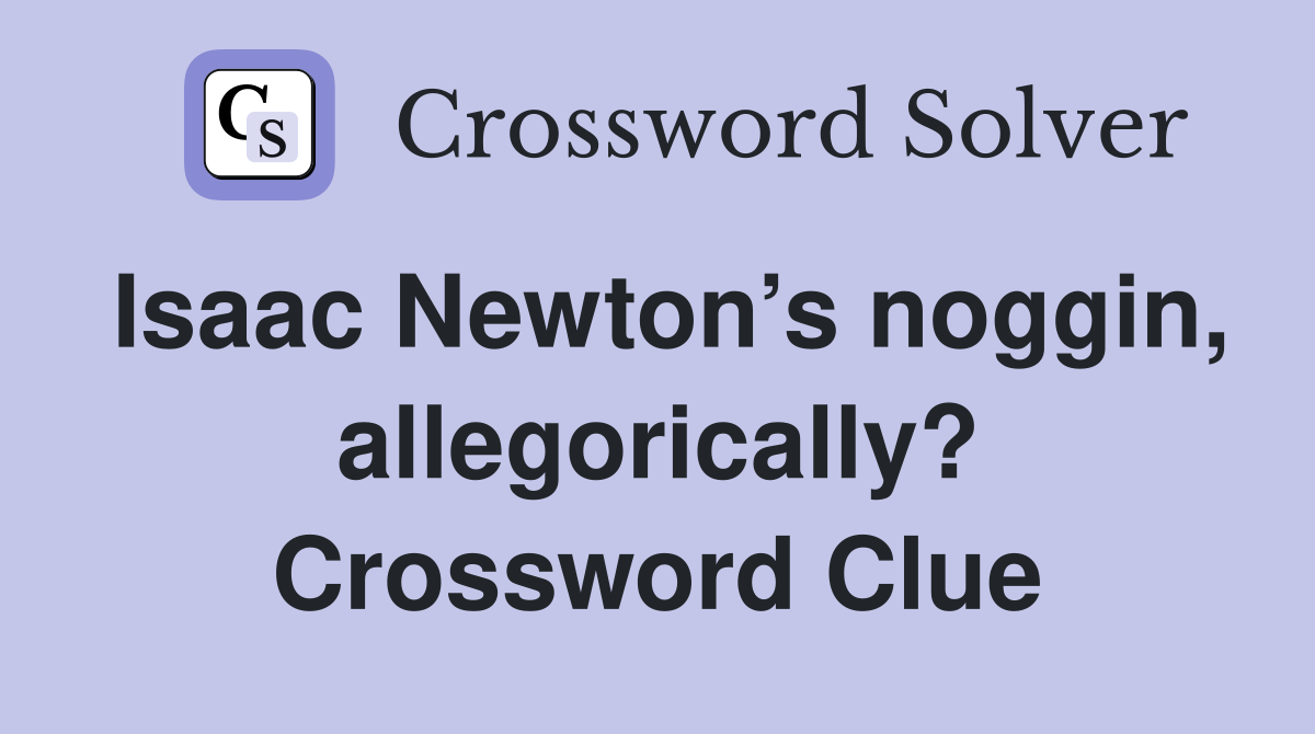Isaac Newton’s noggin, allegorically? Crossword Clue