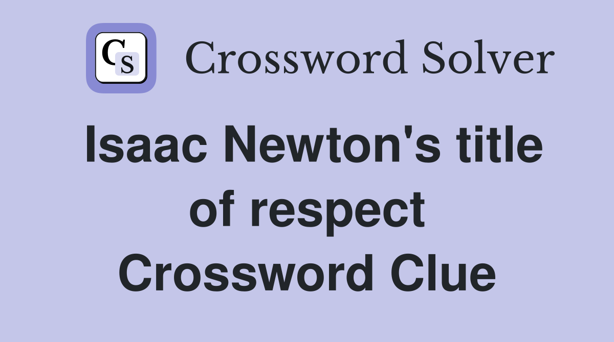 Isaac Newton's title of respect Crossword Clue