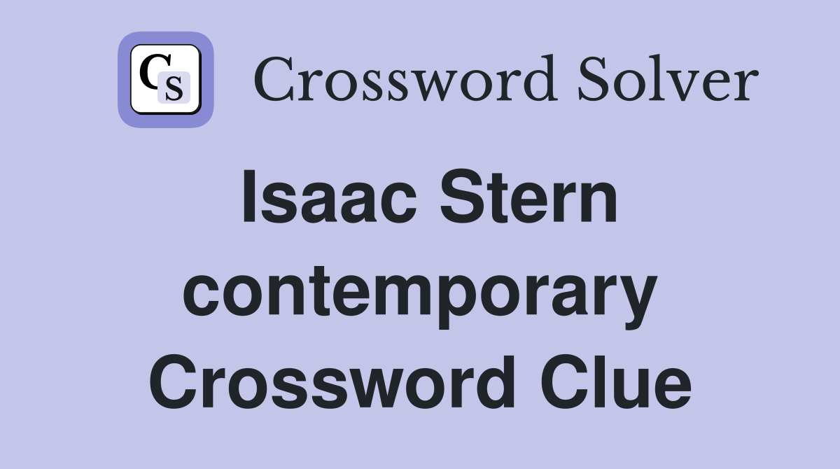 Isaac Stern contemporary Crossword Clue