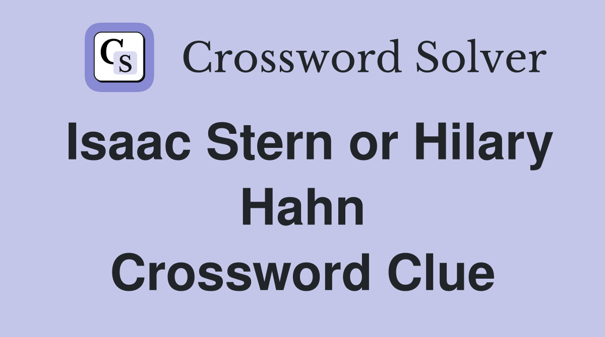 Isaac Stern or Hilary Hahn Crossword Clue