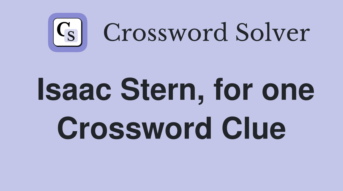 Isaac Stern, for one Crossword Clue