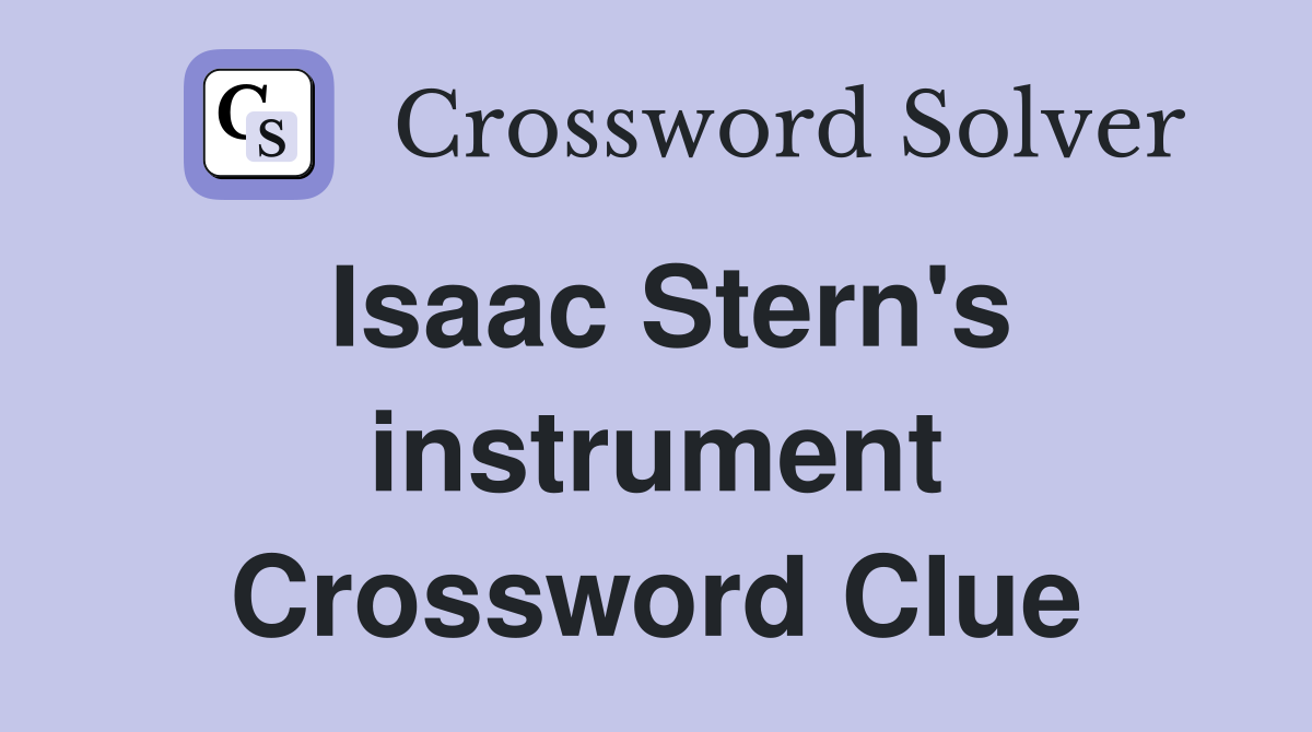 Isaac Stern's instrument Crossword Clue