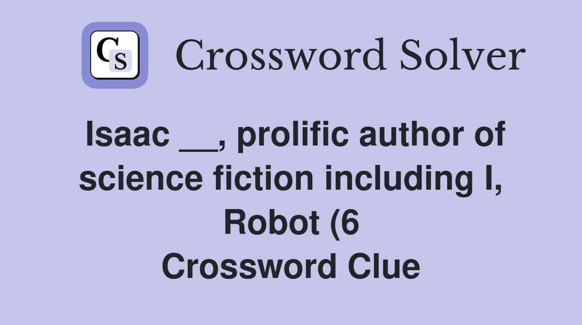 Isaac prolific author of science fiction including I Robot (6 Isaac prolific author of science fiction including I Robot (6