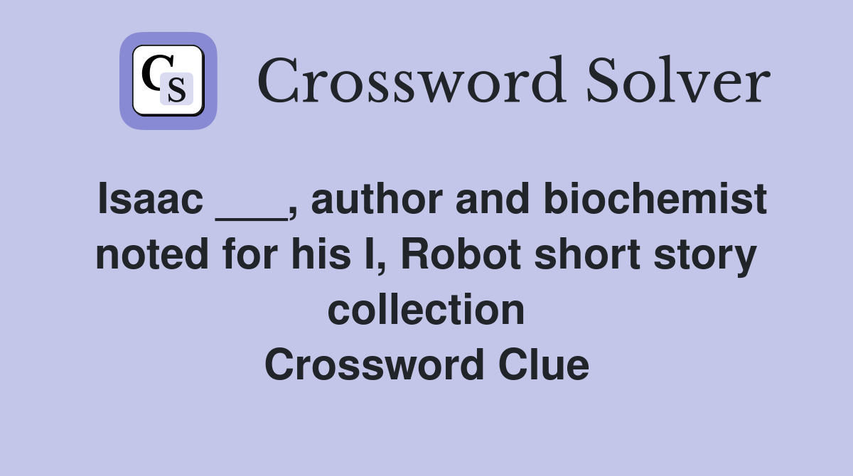 Isaac ___, author and biochemist noted for his I, Robot short story collection Crossword Clue