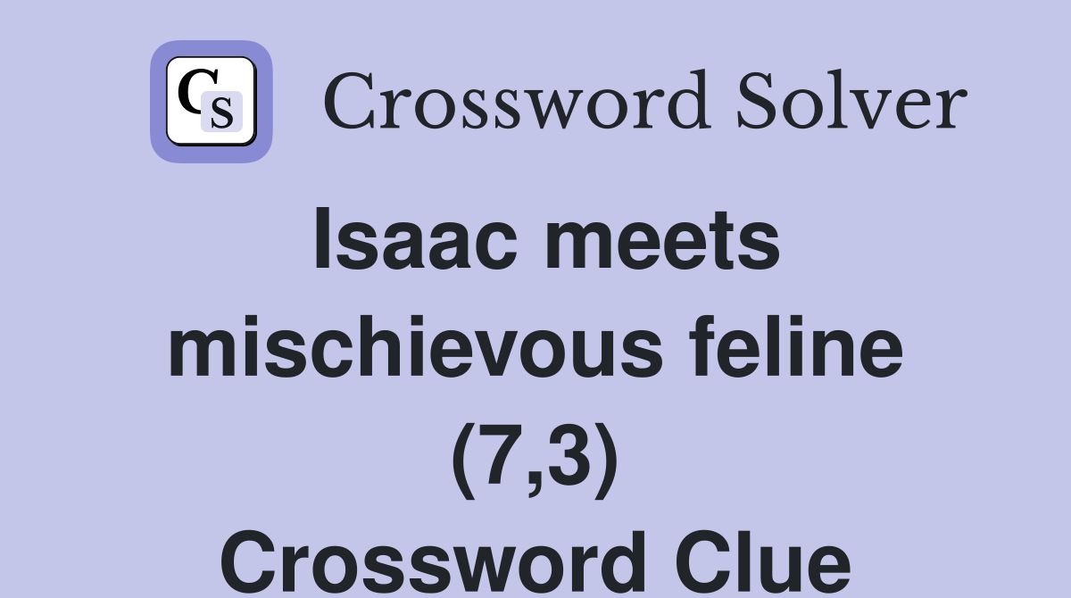 Isaac meets mischievous feline (7,3) Crossword Clue