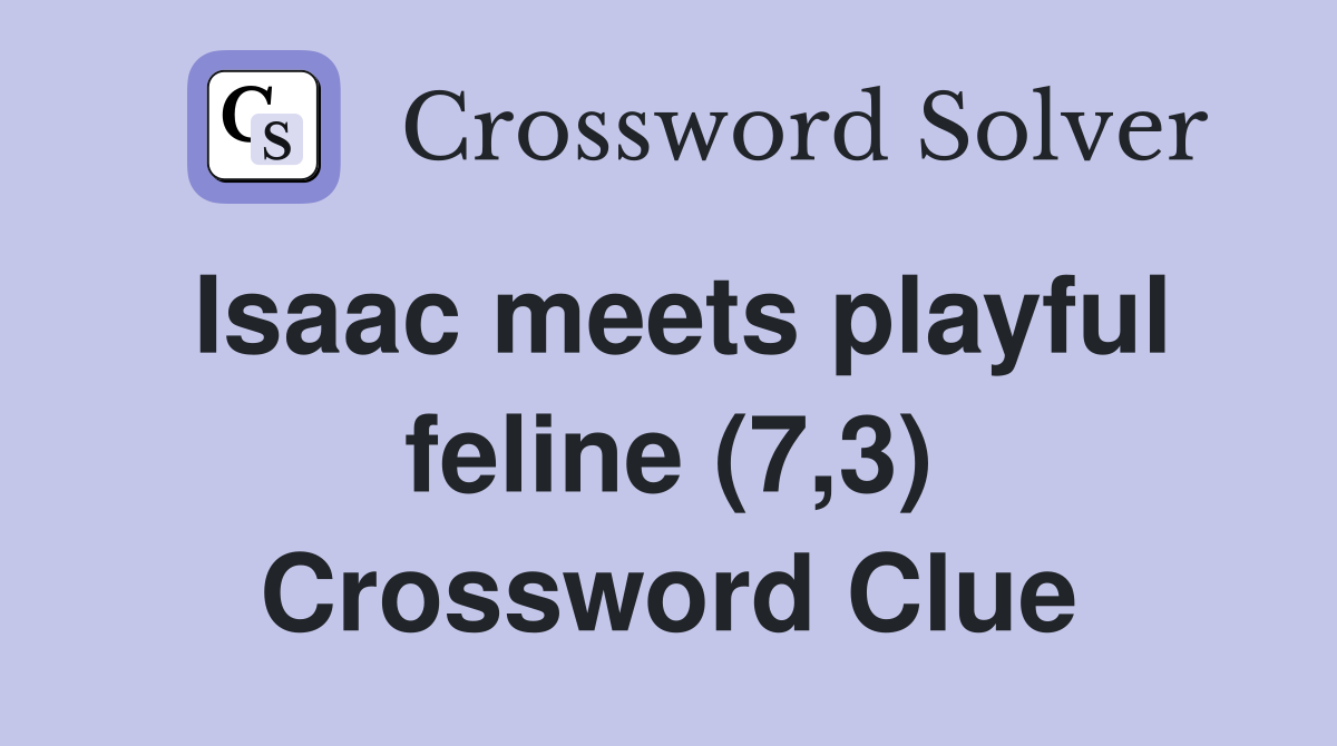 Isaac meets playful feline (7,3) Crossword Clue