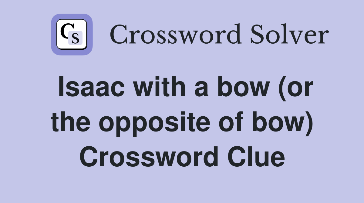 Isaac with a bow (or the opposite of bow) Crossword Clue