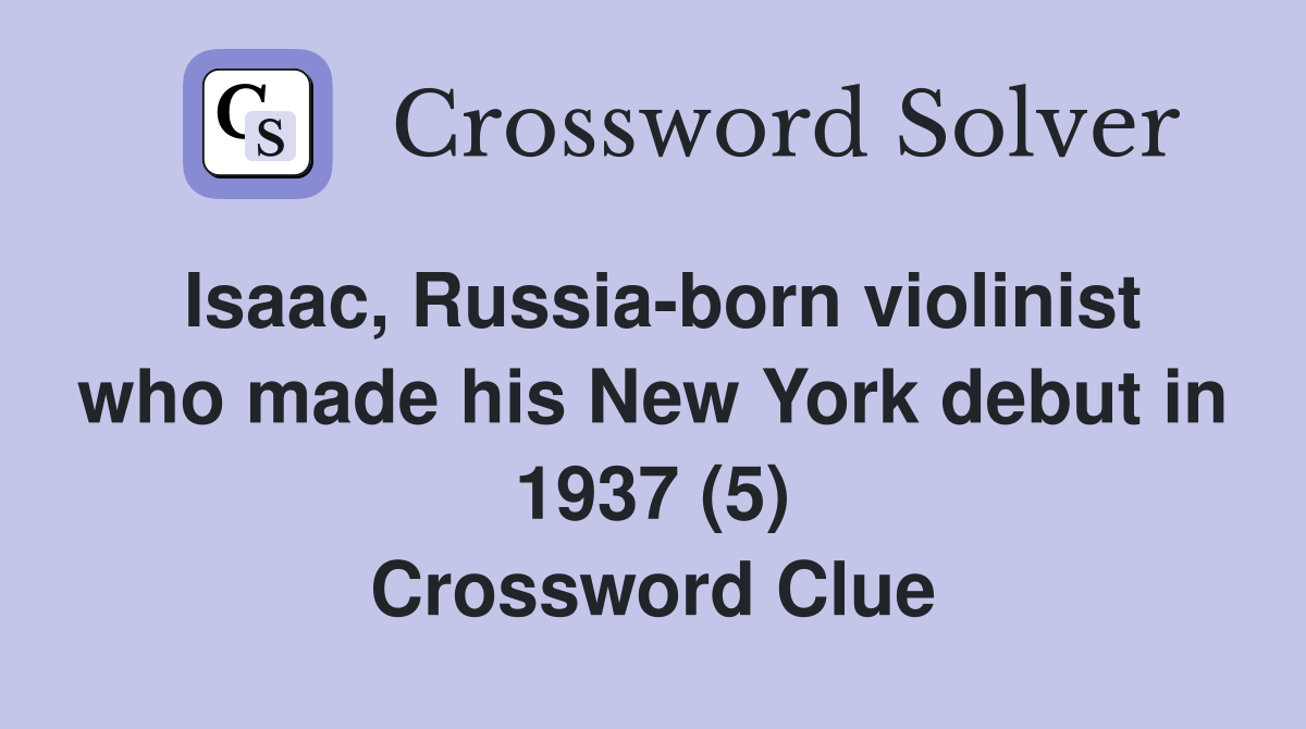 Isaac, Russia-born violinist who made his New York debut in 1937 (5) Crossword Clue