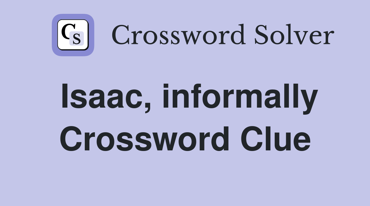 Isaac, informally Crossword Clue