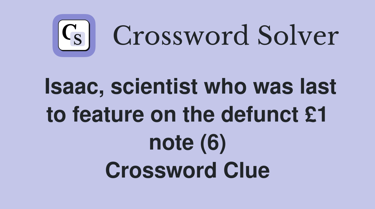 Isaac, scientist who was last to feature on the defunct £1 note (6) Crossword Clue