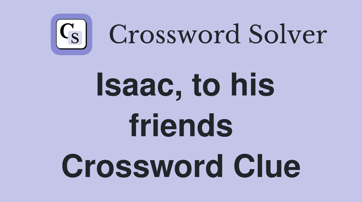 Isaac, to his friends Crossword Clue