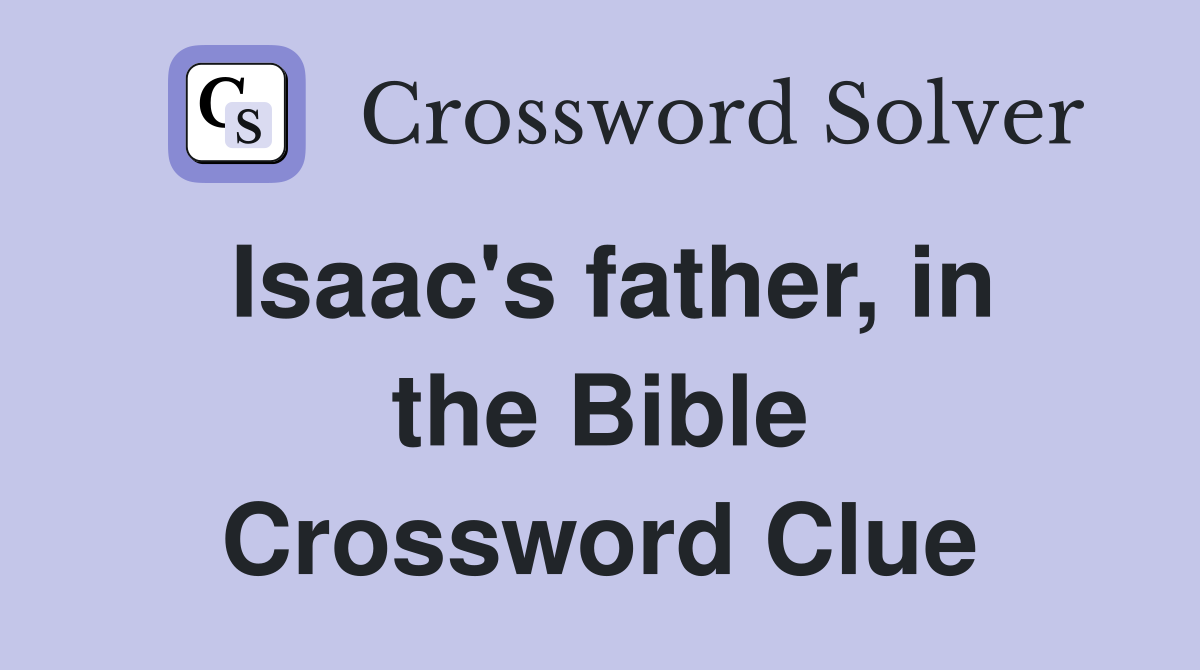 Isaac's father, in the Bible Crossword Clue