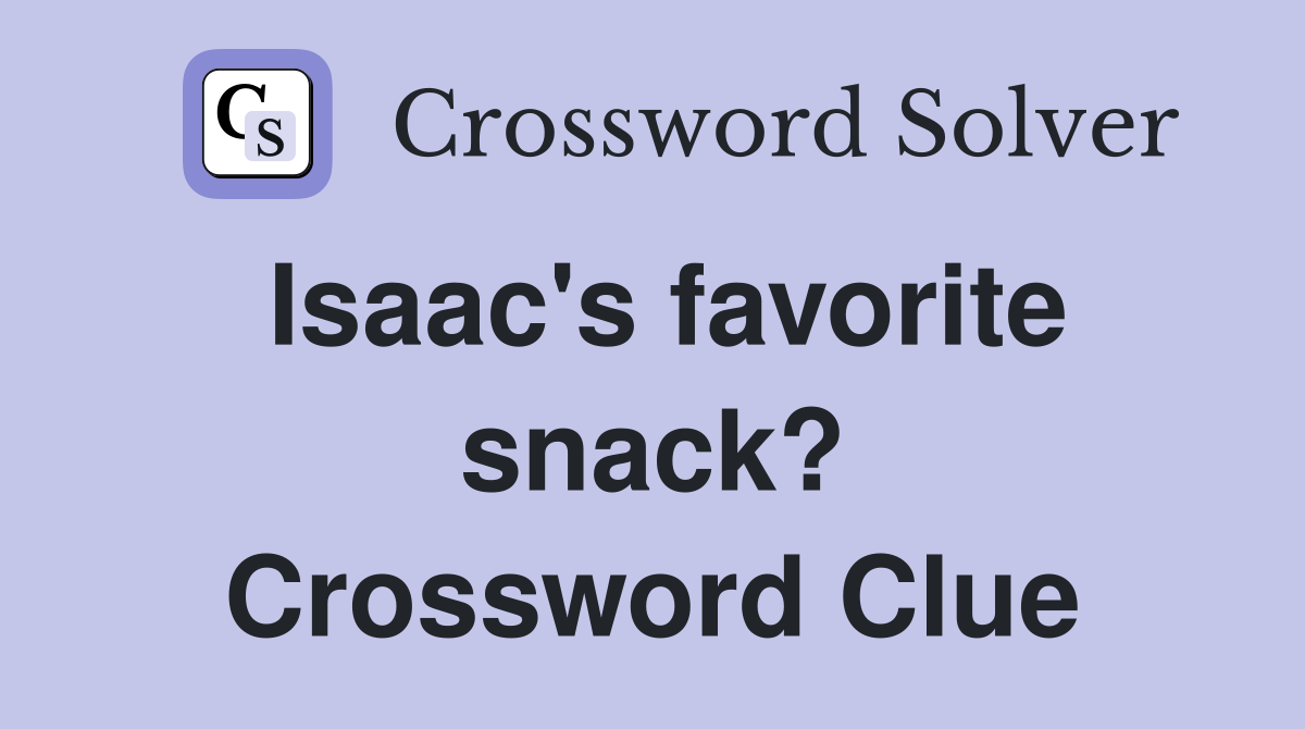 Isaac's favorite snack? Crossword Clue