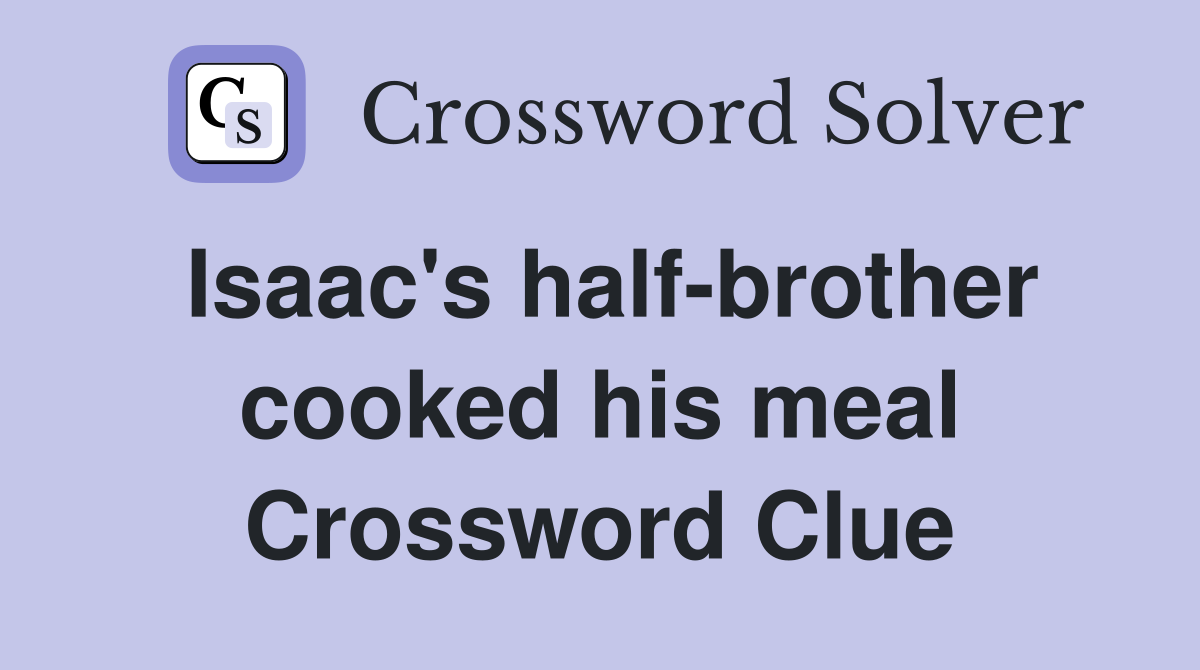 Isaac's half-brother cooked his meal Crossword Clue