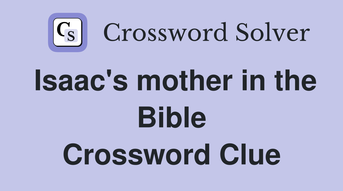 Isaac's mother in the Bible Crossword Clue