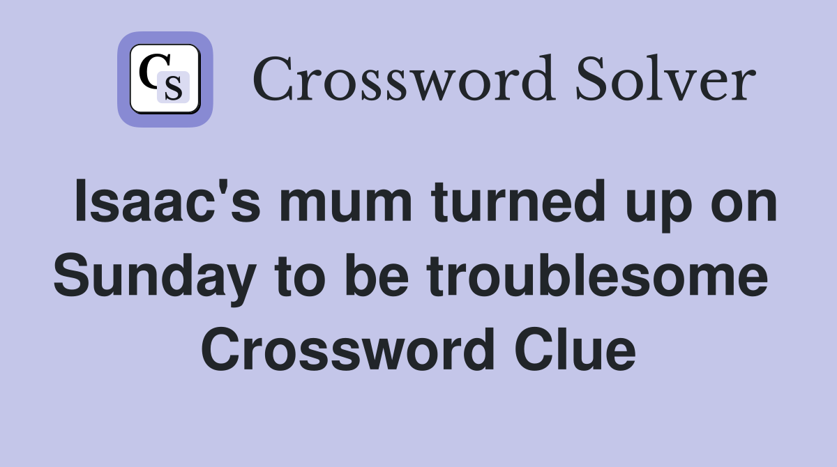 Isaac's mum turned up on Sunday to be troublesome  Crossword Clue