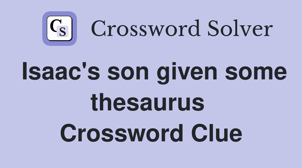 Isaac's son given some thesaurus  Crossword Clue