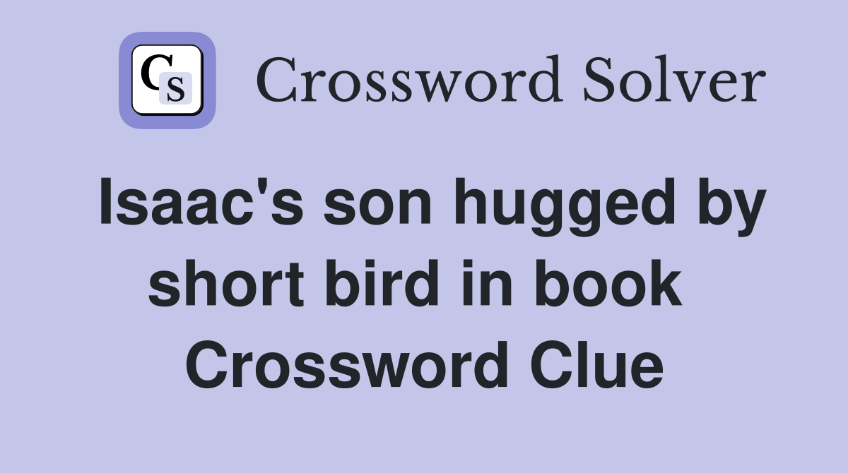 Isaac's son hugged by short bird in book  Crossword Clue
