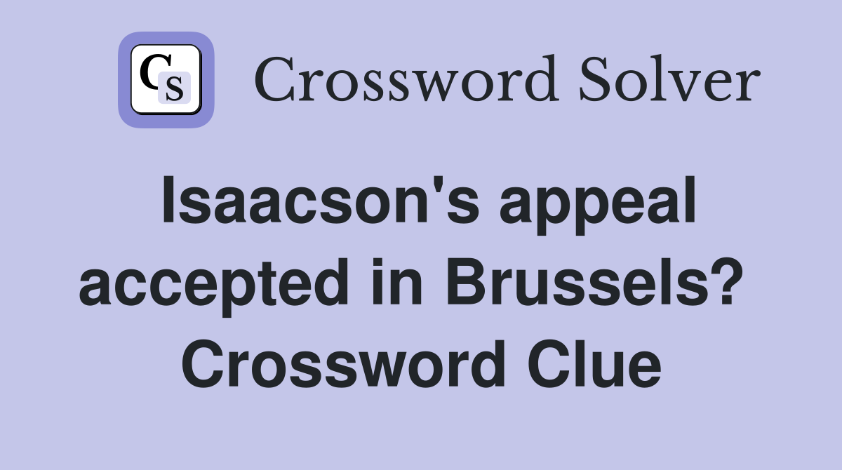 Isaacson's appeal accepted in Brussels?  Crossword Clue