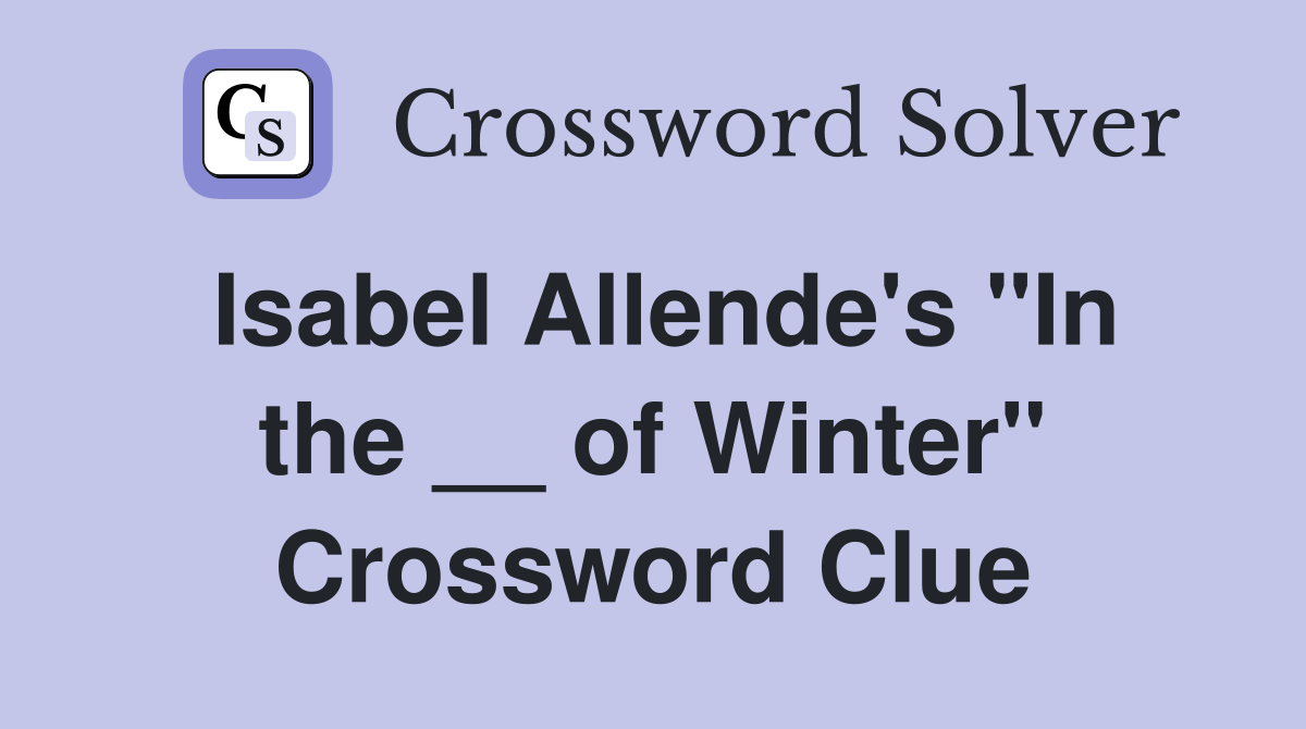 Isabel Allende's "In the __ of Winter" Crossword Clue