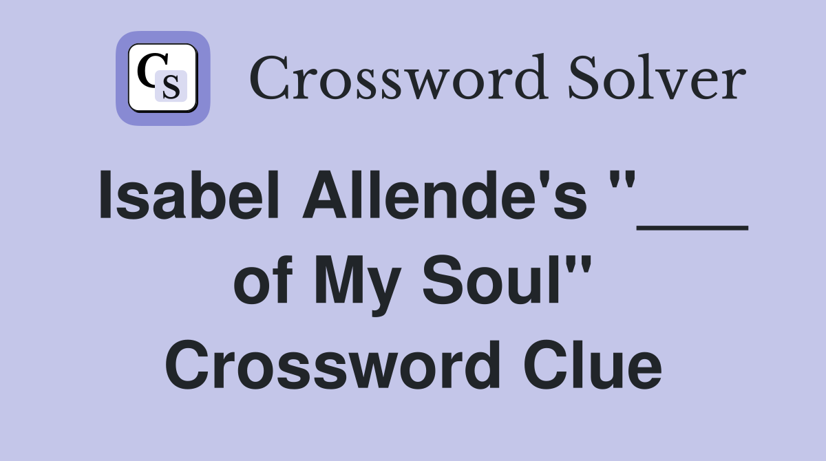 Isabel Allende's "___ of My Soul" Crossword Clue