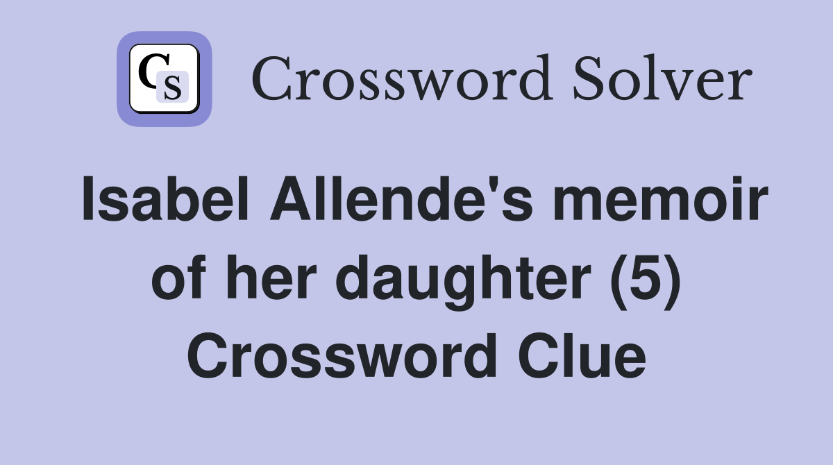 Isabel Allende's memoir of her daughter (5) Crossword Clue