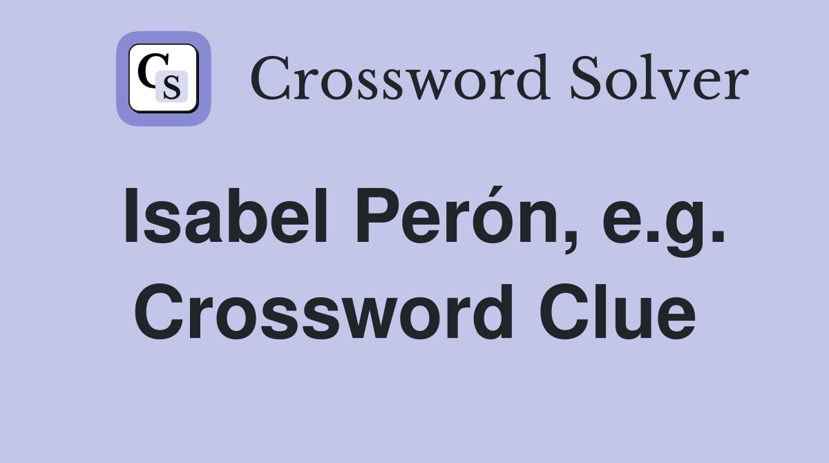 Isabel Perón, e.g. Crossword Clue