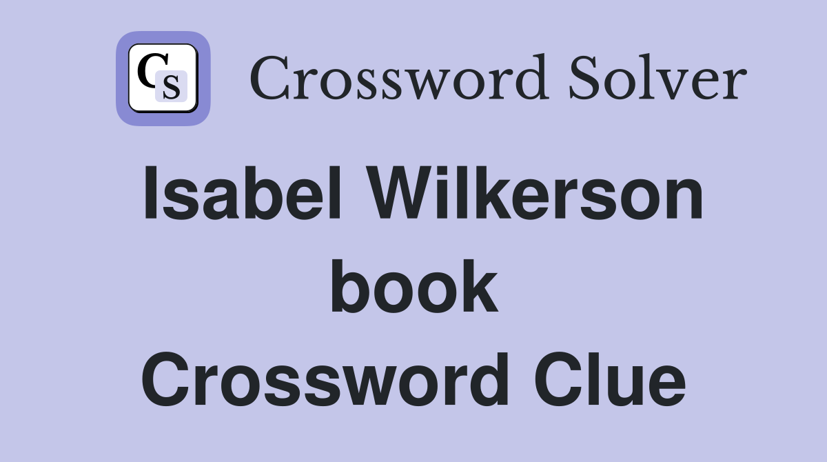 Isabel Wilkerson book Crossword Clue