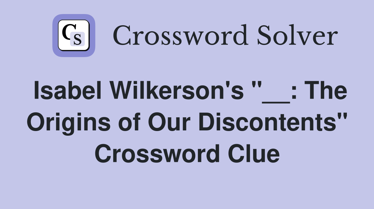 Isabel Wilkerson's "__: The Origins of Our Discontents" Crossword Clue