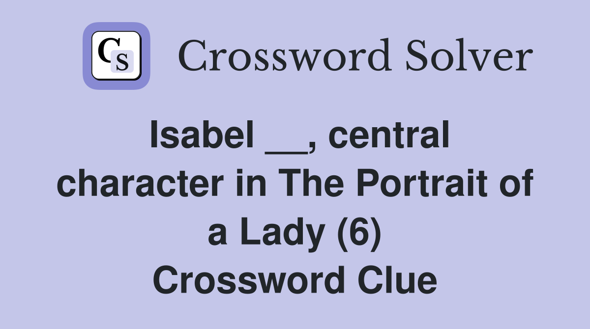 Isabel __, central character in The Portrait of a Lady (6) Crossword Clue