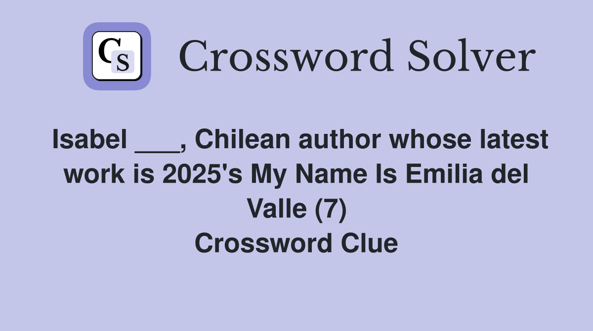 Isabel ___, Chilean author whose latest work is 2025's My Name Is Emilia del Valle (7) Crossword Clue