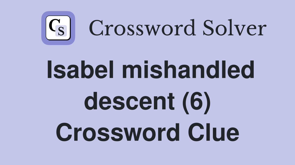 Isabel mishandled descent (6) Crossword Clue
