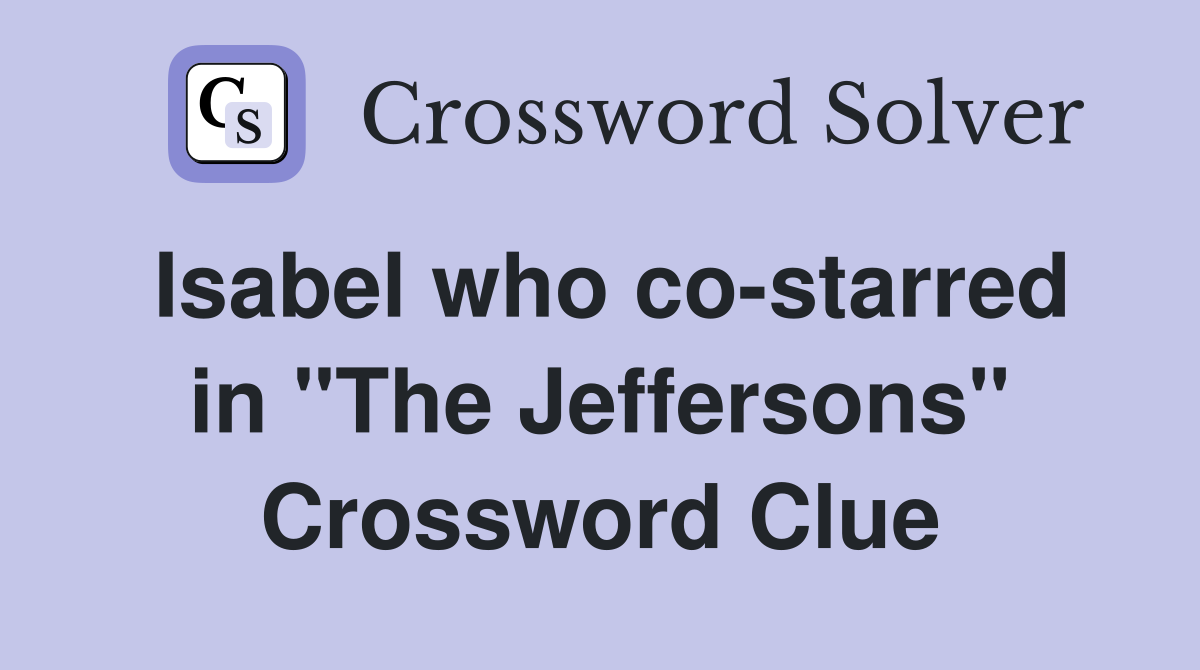 Isabel who co-starred in "The Jeffersons" Crossword Clue