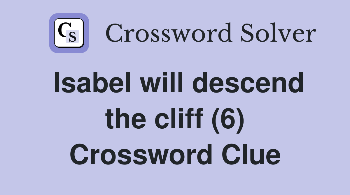 Isabel will descend the cliff (6) Crossword Clue