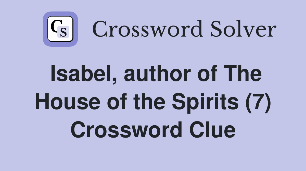 Isabel, author of The House of the Spirits (7) Crossword Clue