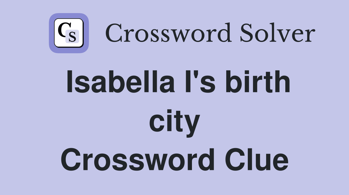 Isabella I's birth city Crossword Clue