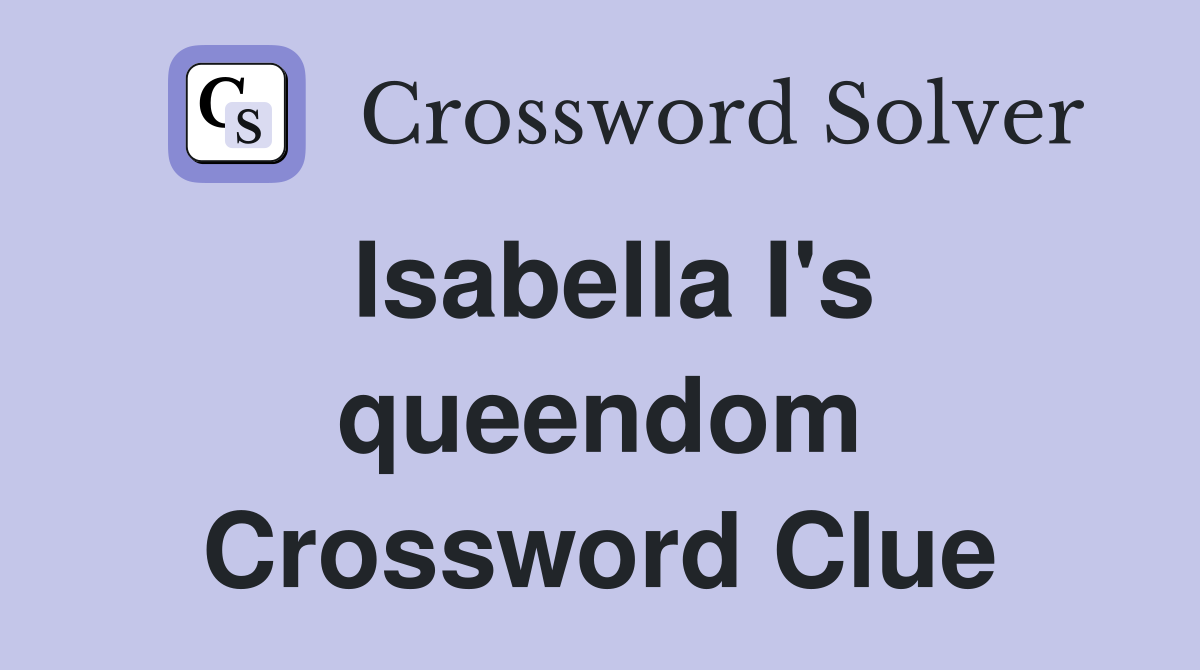 Isabella I's queendom Crossword Clue