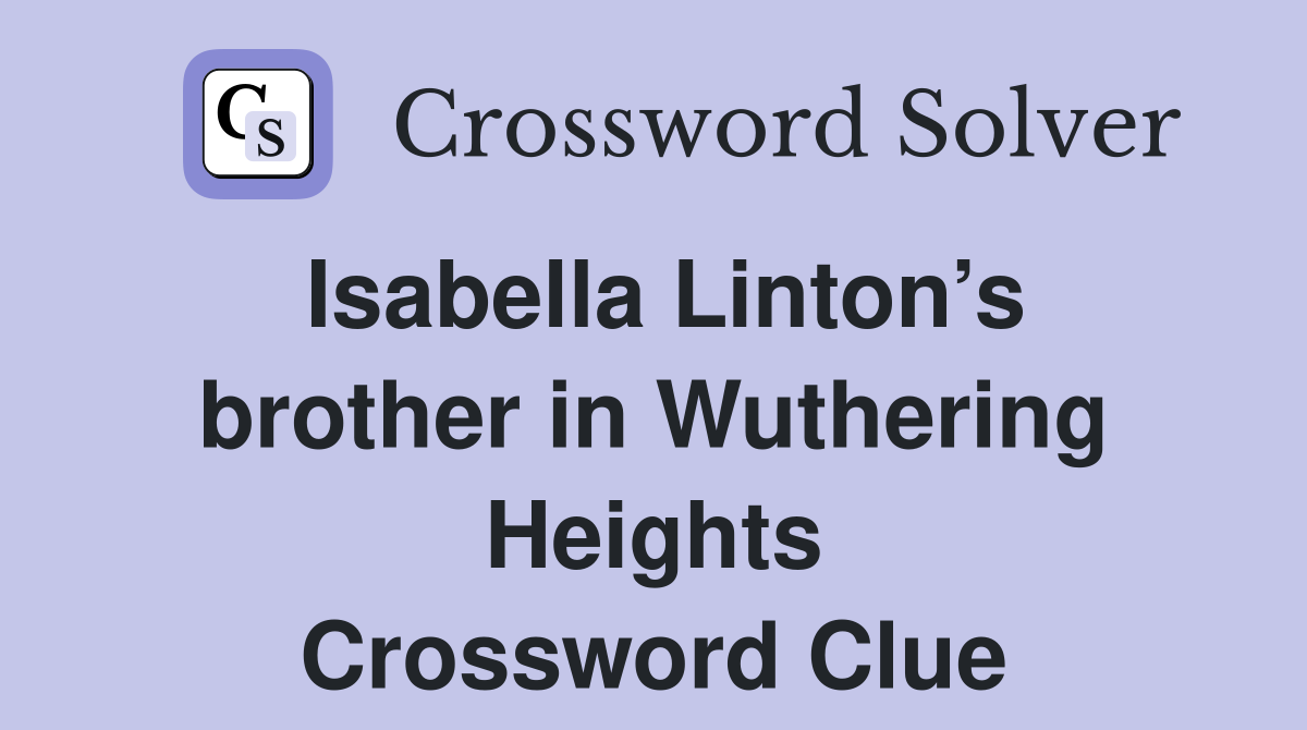 Isabella Linton’s brother in Wuthering Heights Crossword Clue