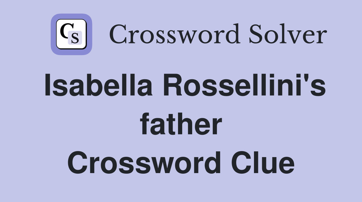 Isabella Rossellini's father Crossword Clue