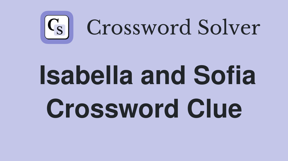 Isabella and Sofia Crossword Clue