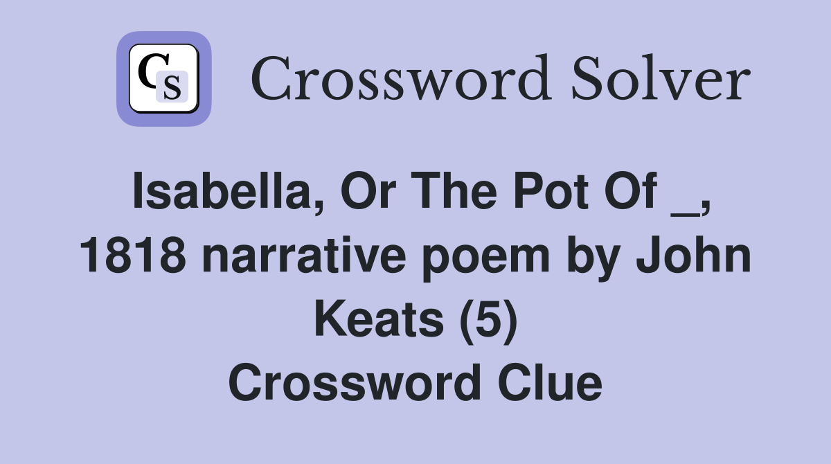 Isabella, Or The Pot Of _, 1818 narrative poem by John Keats (5) Crossword Clue