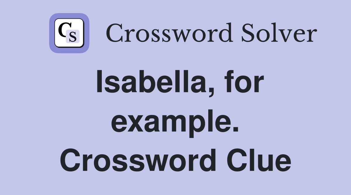 Isabella, for example. Crossword Clue