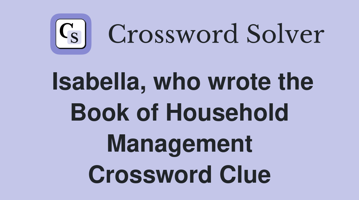 Isabella, who wrote the Book of Household Management Crossword Clue