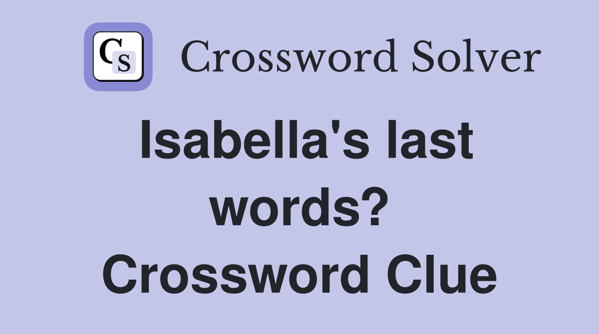 Isabella's last words? Crossword Clue