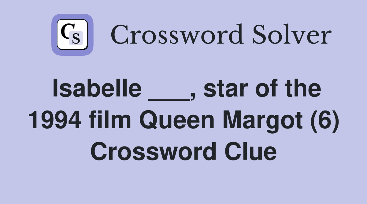 Isabelle ___, star of the 1994 film Queen Margot (6) Crossword Clue