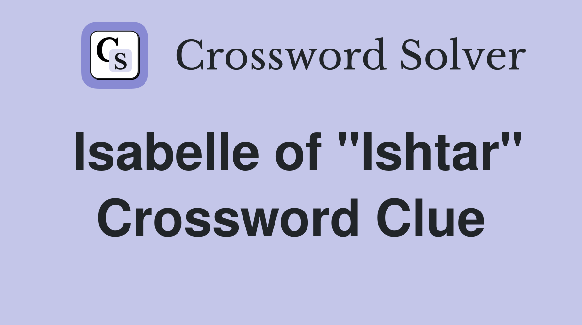 Isabelle of "Ishtar" Crossword Clue