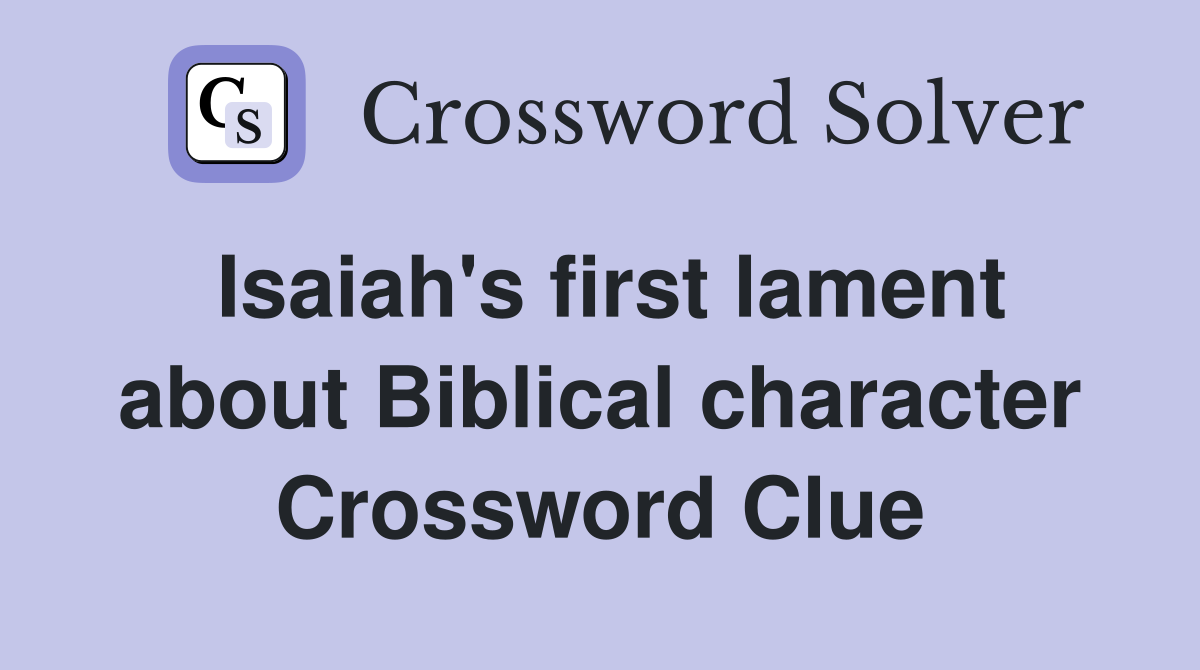 Isaiah's first lament about Biblical character Crossword Clue